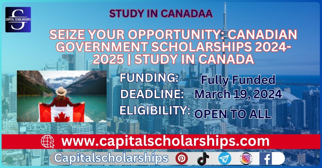 Seize Your Opportunity: Canadian Government Scholarships 2024-2025 | Study in Canada